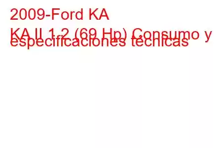 2009-Ford KA
KA II 1.2 (69 Hp) Consumo y especificaciones técnicas