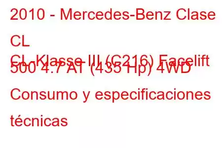 2010 - Mercedes-Benz Clase CL
CL-Klasse III (C216) Facelift 500 4.7 AT (435 Hp) 4WD Consumo y especificaciones técnicas