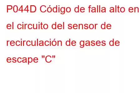 P044D Código de falla alto en el circuito del sensor de recirculación de gases de escape 