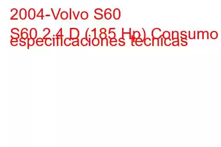 2004-Volvo S60
S60 2.4 D (185 Hp) Consumo y especificaciones técnicas