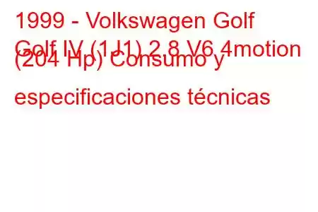 1999 - Volkswagen Golf
Golf IV (1J1) 2.8 V6 4motion (204 Hp) Consumo y especificaciones técnicas