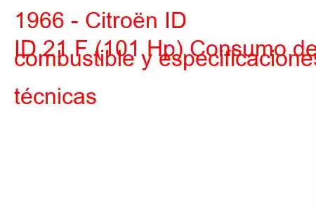 1966 - Citroën ID
ID 21 F (101 Hp) Consumo de combustible y especificaciones técnicas