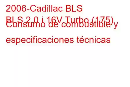 2006-Cadillac BLS
BLS 2.0 i 16V Turbo (175) Consumo de combustible y especificaciones técnicas