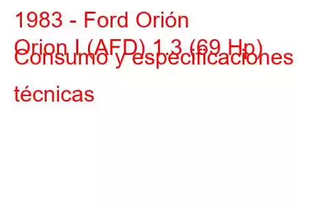 1983 - Ford Orión
Orion I (AFD) 1.3 (69 Hp) Consumo y especificaciones técnicas