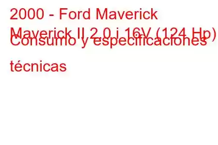 2000 - Ford Maverick
Maverick II 2.0 i 16V (124 Hp) Consumo y especificaciones técnicas