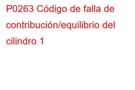 P0263 Código de falla de contribución/equilibrio del cilindro 1