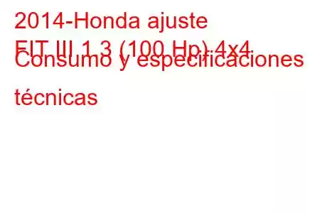 2014-Honda ajuste
FIT III 1.3 (100 Hp) 4x4 Consumo y especificaciones técnicas