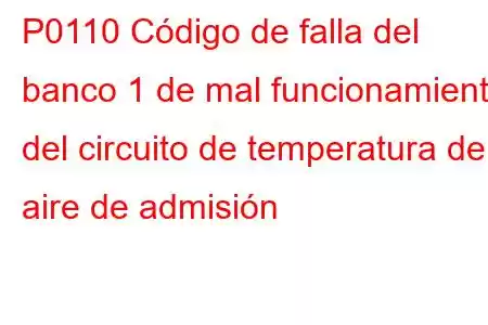 P0110 Código de falla del banco 1 de mal funcionamiento del circuito de temperatura del aire de admisión