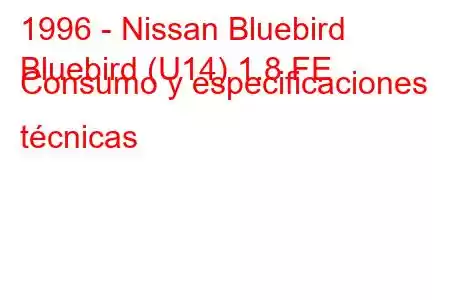 1996 - Nissan Bluebird
Bluebird (U14) 1.8 FE Consumo y especificaciones técnicas