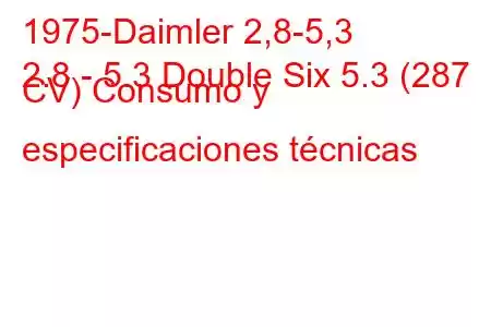 1975-Daimler 2,8-5,3
2.8 - 5.3 Double Six 5.3 (287 CV) Consumo y especificaciones técnicas