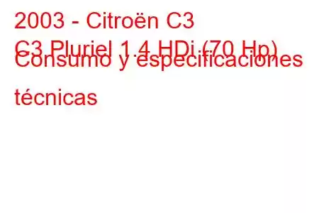 2003 - Citroën C3
C3 Pluriel 1.4 HDi (70 Hp) Consumo y especificaciones técnicas