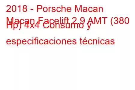 2018 - Porsche Macan
Macan Facelift 2.9 AMT (380 Hp) 4x4 Consumo y especificaciones técnicas