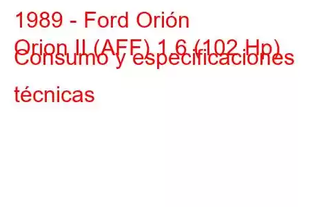 1989 - Ford Orión
Orion II (AFF) 1.6 (102 Hp) Consumo y especificaciones técnicas