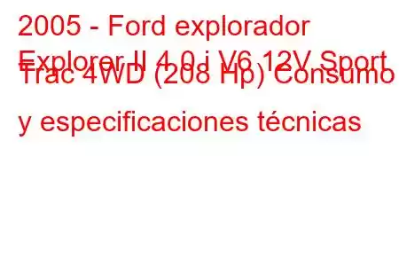 2005 - Ford explorador
Explorer II 4.0 i V6 12V Sport Trac 4WD (208 Hp) Consumo y especificaciones técnicas