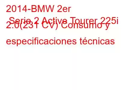 2014-BMW 2er Serie 2 Active Tourer 225i 2.0(231 CV) Consumo y especificaciones técnicas