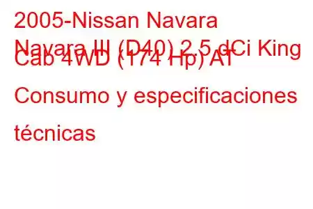 2005-Nissan Navara
Navara III (D40) 2.5 dCi King Cab 4WD (174 Hp) AT Consumo y especificaciones técnicas