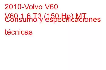 2010-Volvo V60
V60 1.6 T3 (150 Hp) MT Consumo y especificaciones técnicas