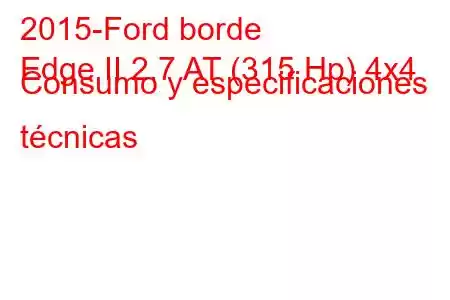 2015-Ford borde
Edge II 2.7 AT (315 Hp) 4x4 Consumo y especificaciones técnicas