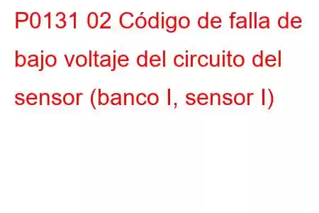 P0131 02 Código de falla de bajo voltaje del circuito del sensor (banco I, sensor I)