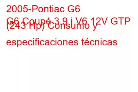 2005-Pontiac G6
G6 Coupé 3.9 i V6 12V GTP (243 Hp) Consumo y especificaciones técnicas