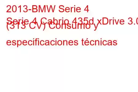 2013-BMW Serie 4
Serie 4 Cabrio 435d xDrive 3.0 (313 CV) Consumo y especificaciones técnicas