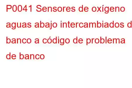 P0041 Sensores de oxígeno aguas abajo intercambiados de banco a código de problema de banco