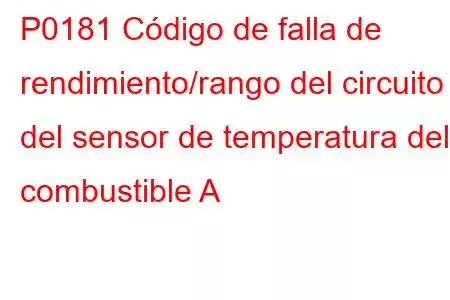 P0181 Código de falla de rendimiento/rango del circuito del sensor de temperatura del combustible A