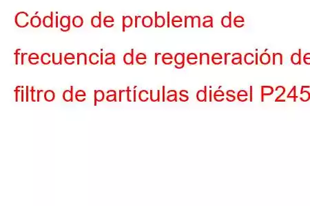 Código de problema de frecuencia de regeneración del filtro de partículas diésel P2459