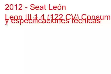 2012 - Seat León
Leon III 1.4 (122 CV) Consumo y especificaciones técnicas