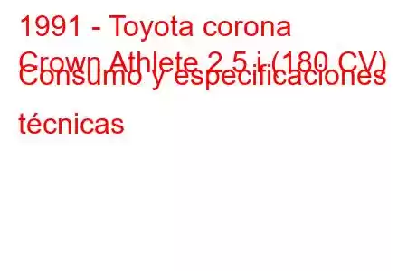 1991 - Toyota corona
Crown Athlete 2.5 i (180 CV) Consumo y especificaciones técnicas