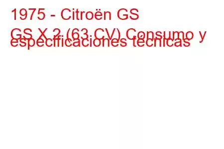 1975 - Citroën GS
GS X 2 (63 CV) Consumo y especificaciones técnicas