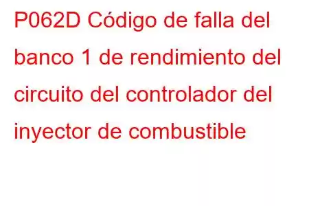 P062D Código de falla del banco 1 de rendimiento del circuito del controlador del inyector de combustible