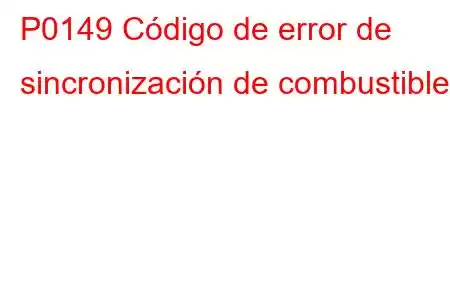 P0149 Código de error de sincronización de combustible