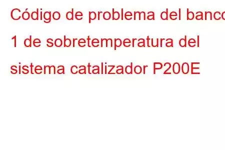 Código de problema del banco 1 de sobretemperatura del sistema catalizador P200E