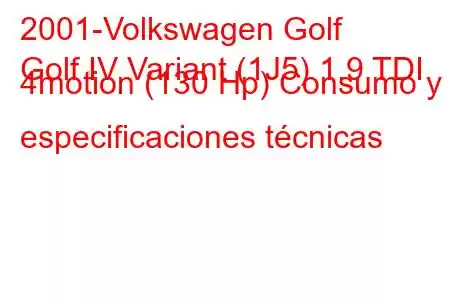 2001-Volkswagen Golf
Golf IV Variant (1J5) 1.9 TDI 4motion (130 Hp) Consumo y especificaciones técnicas