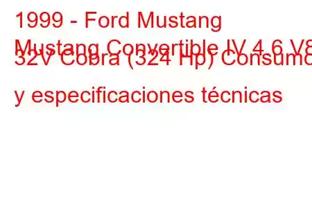 1999 - Ford Mustang
Mustang Convertible IV 4.6 V8 32V Cobra (324 Hp) Consumo y especificaciones técnicas