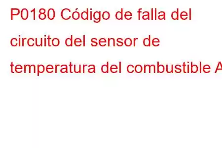 P0180 Código de falla del circuito del sensor de temperatura del combustible A