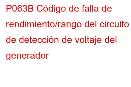 P063B Código de falla de rendimiento/rango del circuito de detección de voltaje del generador