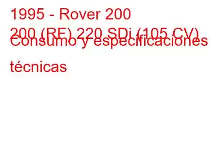 1995 - Rover 200
200 (RF) 220 SDi (105 CV) Consumo y especificaciones técnicas