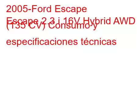 2005-Ford Escape
Escape 2.3 i 16V Hybrid AWD (135 CV) Consumo y especificaciones técnicas