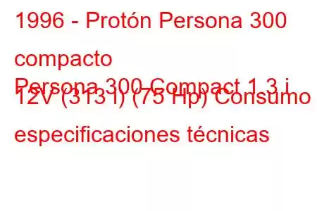 1996 - Protón Persona 300 compacto
Persona 300 Compact 1.3 i 12V (313 i) (75 Hp) Consumo y especificaciones técnicas