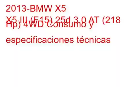 2013-BMW X5
X5 III (F15) 25d 3.0 AT (218 Hp) 4WD Consumo y especificaciones técnicas