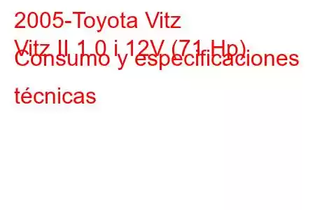 2005-Toyota Vitz
Vitz II 1.0 i 12V (71 Hp) Consumo y especificaciones técnicas