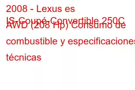 2008 - Lexus es
IS-Coupé-Convertible 250C AWD (208 Hp) Consumo de combustible y especificaciones técnicas