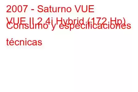 2007 - Saturno VUE
VUE II 2.4i Hybrid (172 Hp) Consumo y especificaciones técnicas