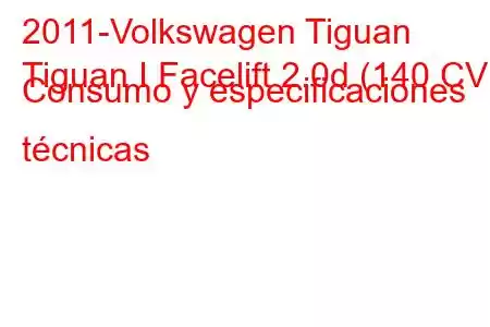 2011-Volkswagen Tiguan
Tiguan I Facelift 2.0d (140 CV) Consumo y especificaciones técnicas