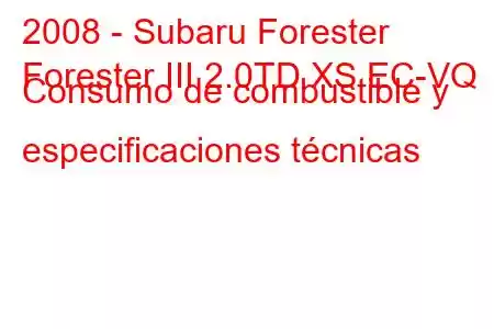 2008 - Subaru Forester
Forester III 2.0TD XS EC-VQ Consumo de combustible y especificaciones técnicas