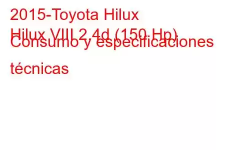 2015-Toyota Hilux
Hilux VIII 2.4d (150 Hp) Consumo y especificaciones técnicas