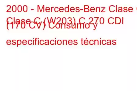 2000 - Mercedes-Benz Clase C
Clase C (W203) C 270 CDI (170 CV) Consumo y especificaciones técnicas