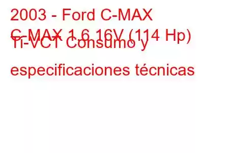 2003 - Ford C-MAX
C-MAX 1.6 16V (114 Hp) Ti-VCT Consumo y especificaciones técnicas